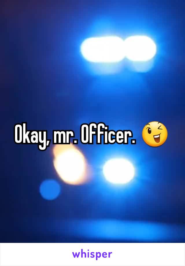 Okay, mr. Officer. 😉