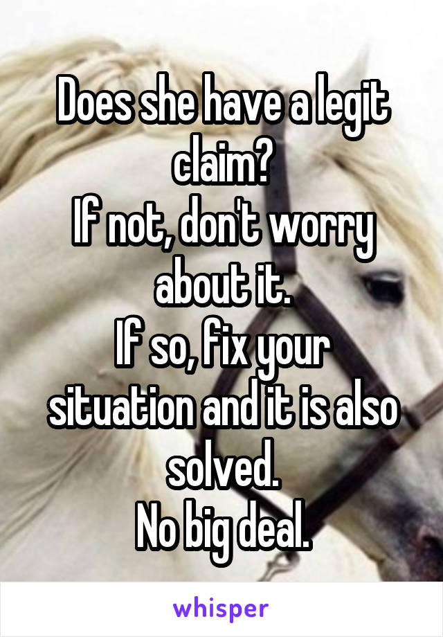 Does she have a legit claim?
If not, don't worry about it.
If so, fix your situation and it is also solved.
No big deal.