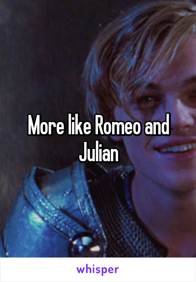 More like Romeo and Julian