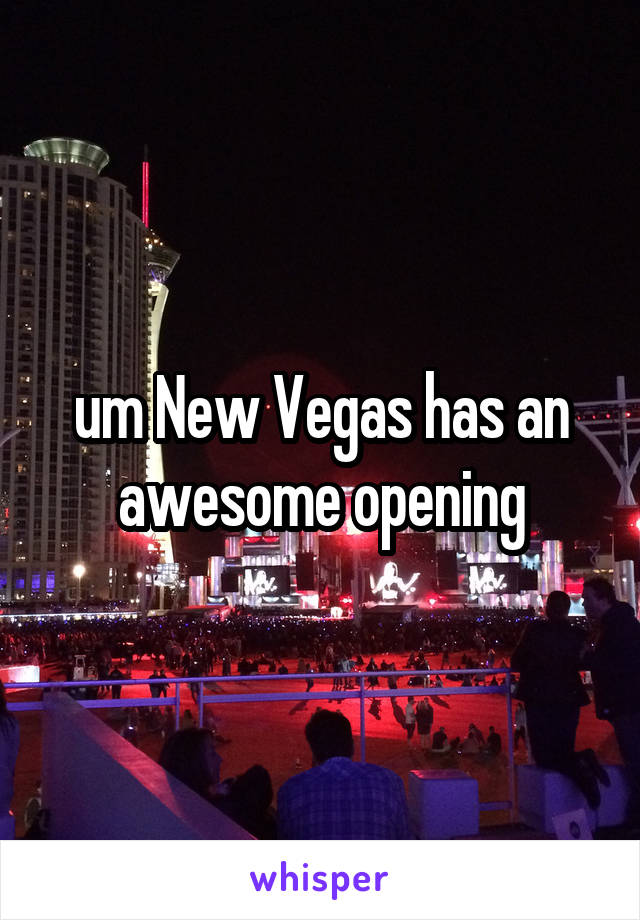 um New Vegas has an awesome opening