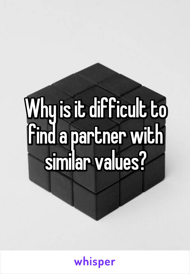 Why is it difficult to find a partner with similar values?