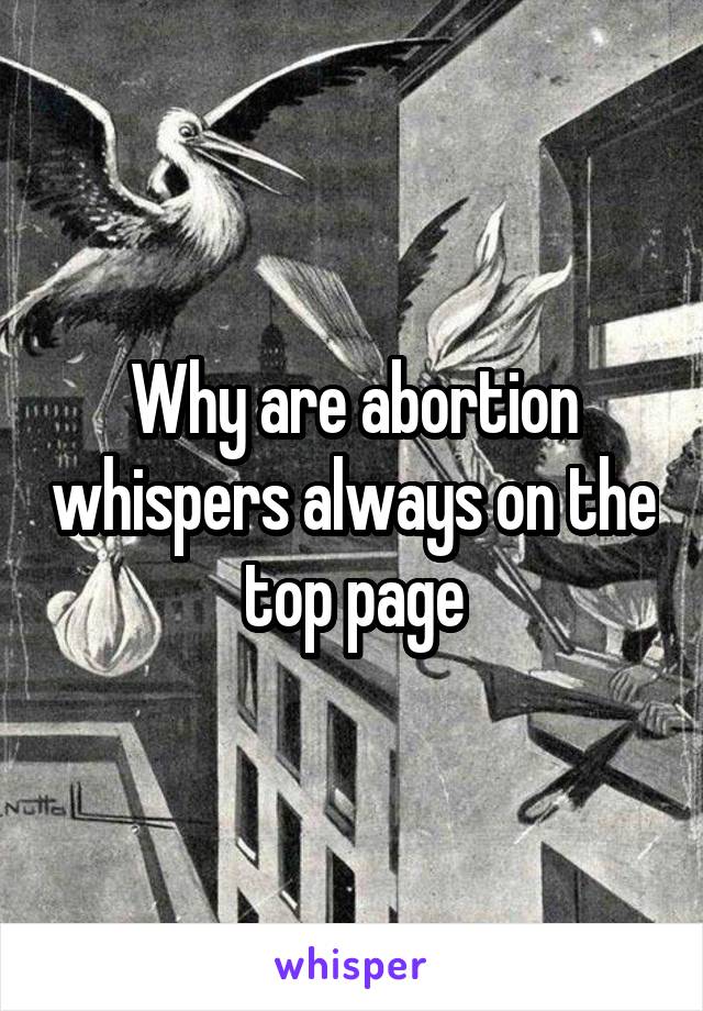 Why are abortion whispers always on the top page