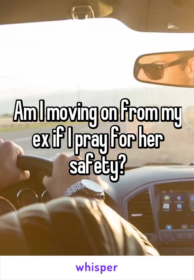 Am I moving on from my ex if I pray for her safety?