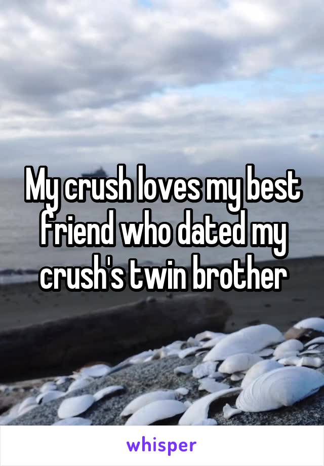 My crush loves my best friend who dated my crush's twin brother