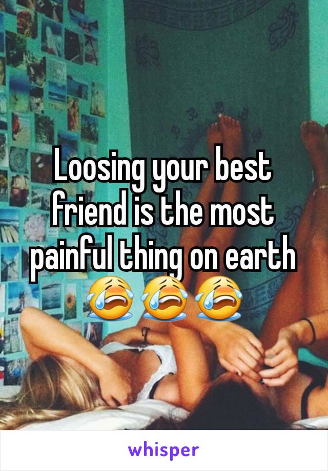 Loosing your best friend is the most painful thing on earth 😭😭😭