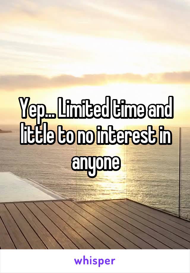 Yep... Limited time and little to no interest in anyone