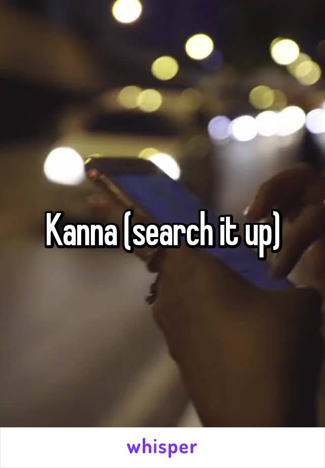 Kanna (search it up)