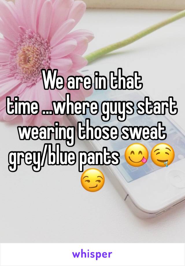 We are in that time ...where guys start wearing those sweat grey/blue pants 😋🤤😏