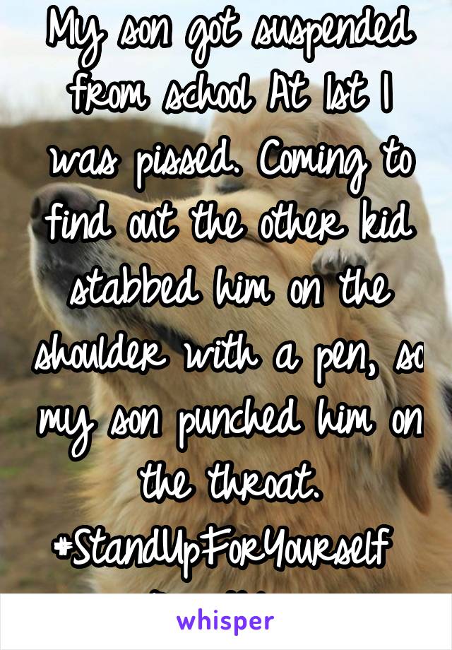 My son got suspended from school At 1st I was pissed. Coming to find out the other kid stabbed him on the shoulder with a pen, so my son punched him on the throat.
#StandUpForYourself 
#ProudMama