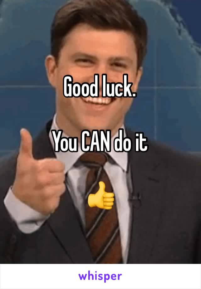 Good luck. 

You CAN do it

👍