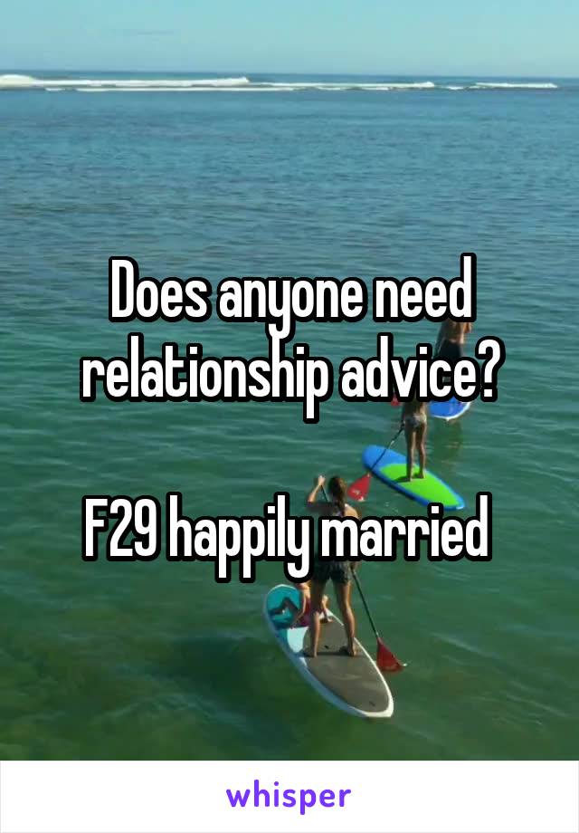 Does anyone need relationship advice?

F29 happily married 