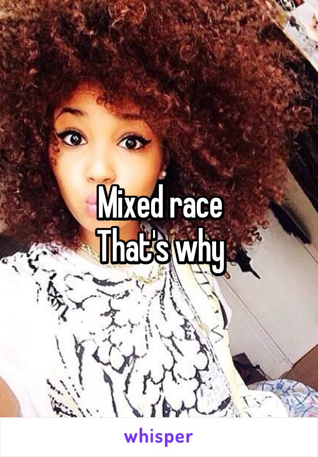 Mixed race
That's why