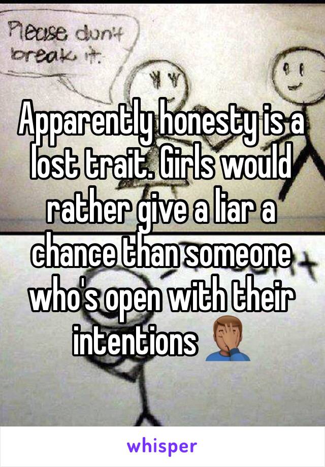 Apparently honesty is a lost trait. Girls would rather give a liar a chance than someone who's open with their intentions 🤦🏽‍♂️