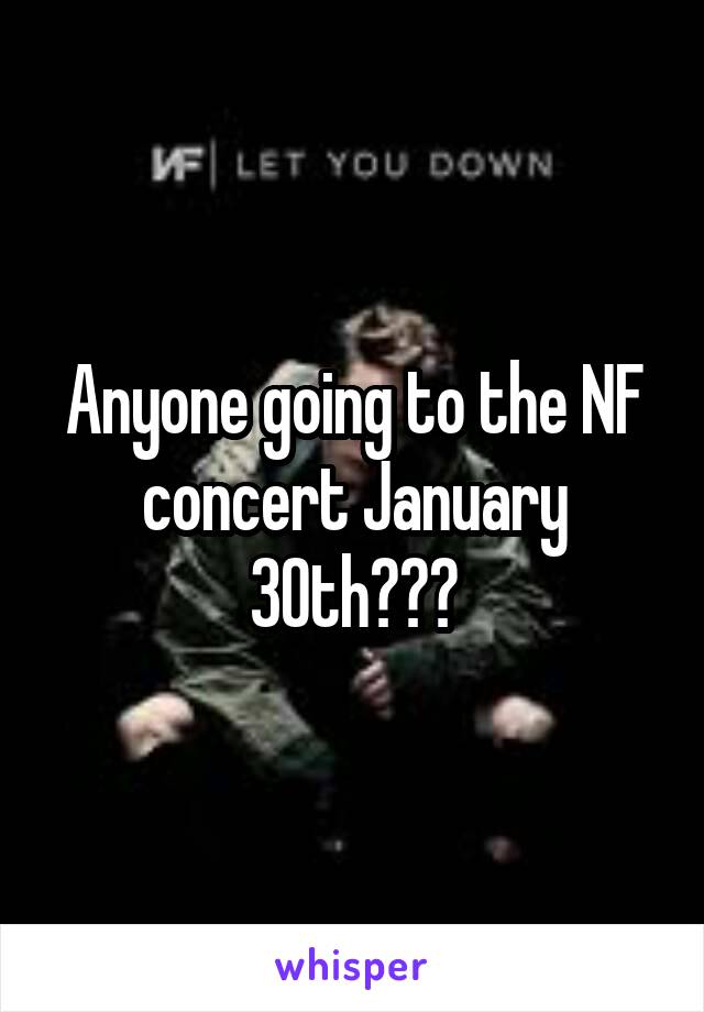 Anyone going to the NF concert January 30th???