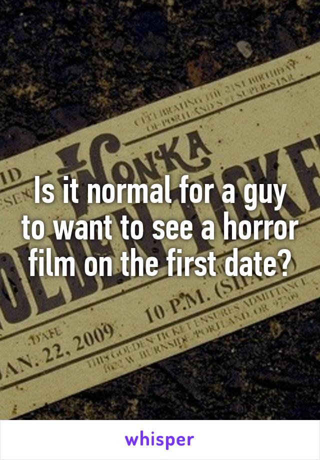 Is it normal for a guy to want to see a horror film on the first date?