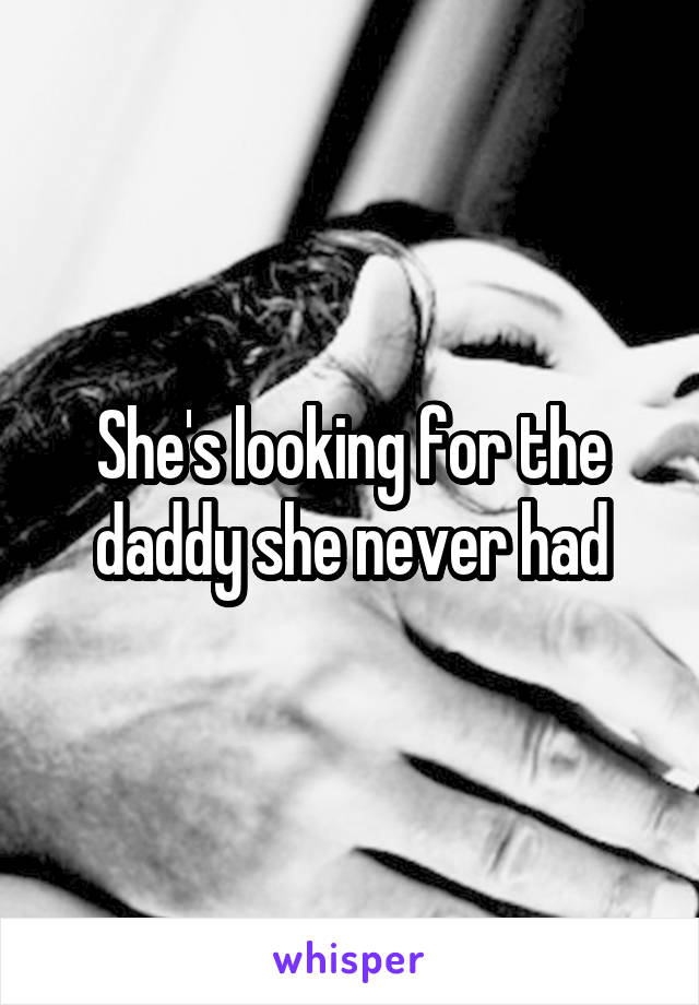 She's looking for the daddy she never had