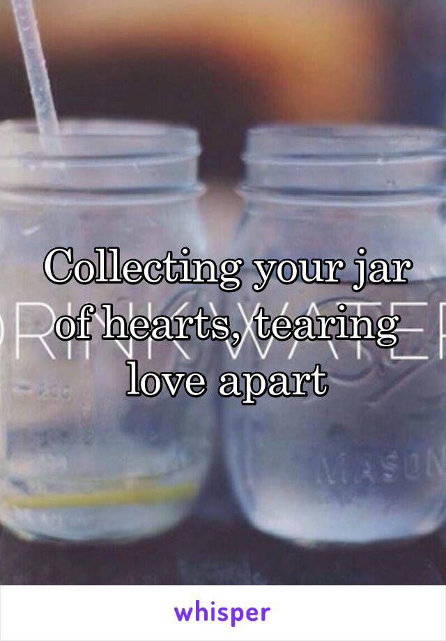 Collecting your jar of hearts, tearing love apart