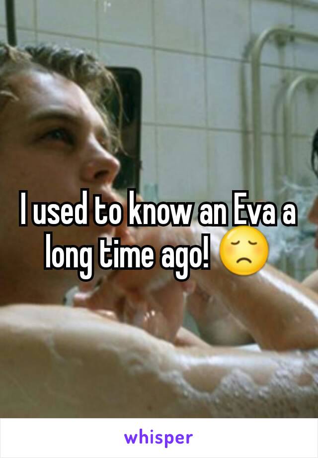 I used to know an Eva a long time ago! 😞