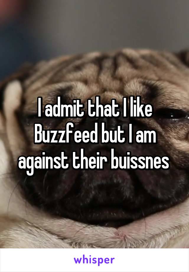 I admit that I like Buzzfeed but I am against their buissnes 