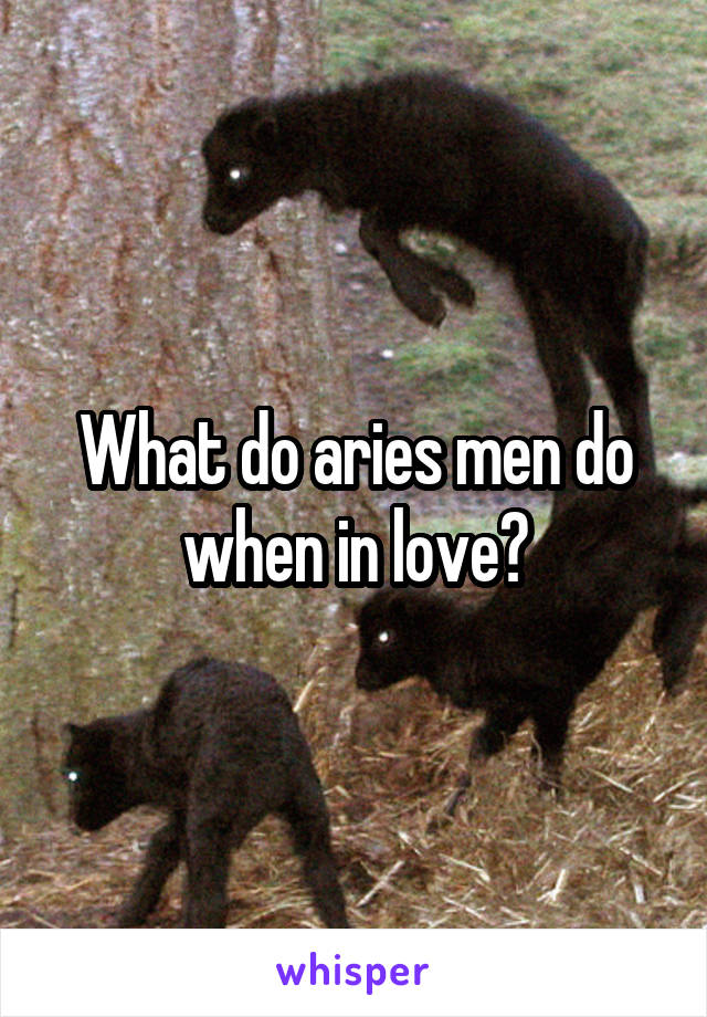 What do aries men do when in love?