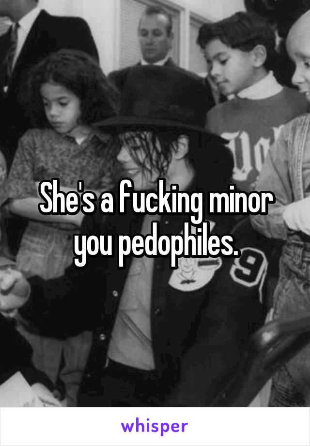 She's a fucking minor you pedophiles.