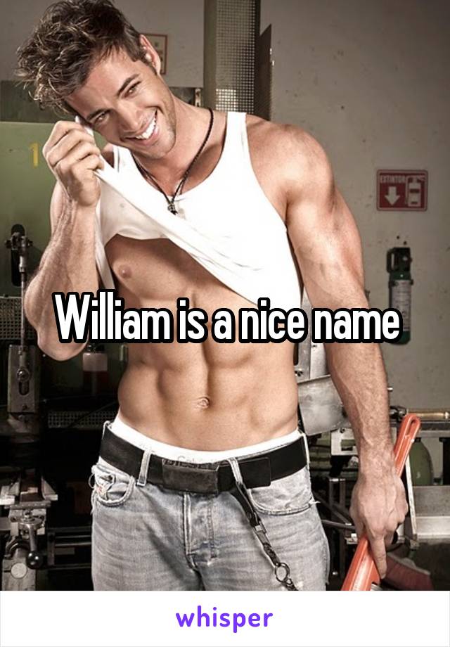 William is a nice name