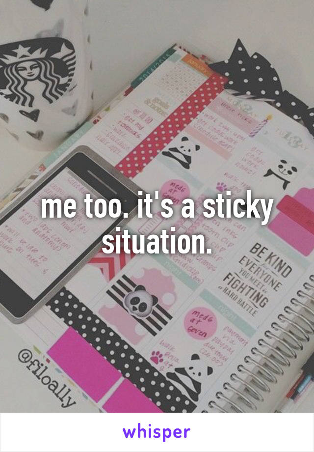 me too. it's a sticky situation.