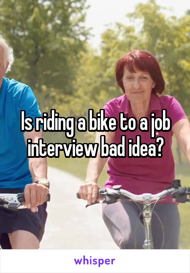 Is riding a bike to a job interview bad idea?