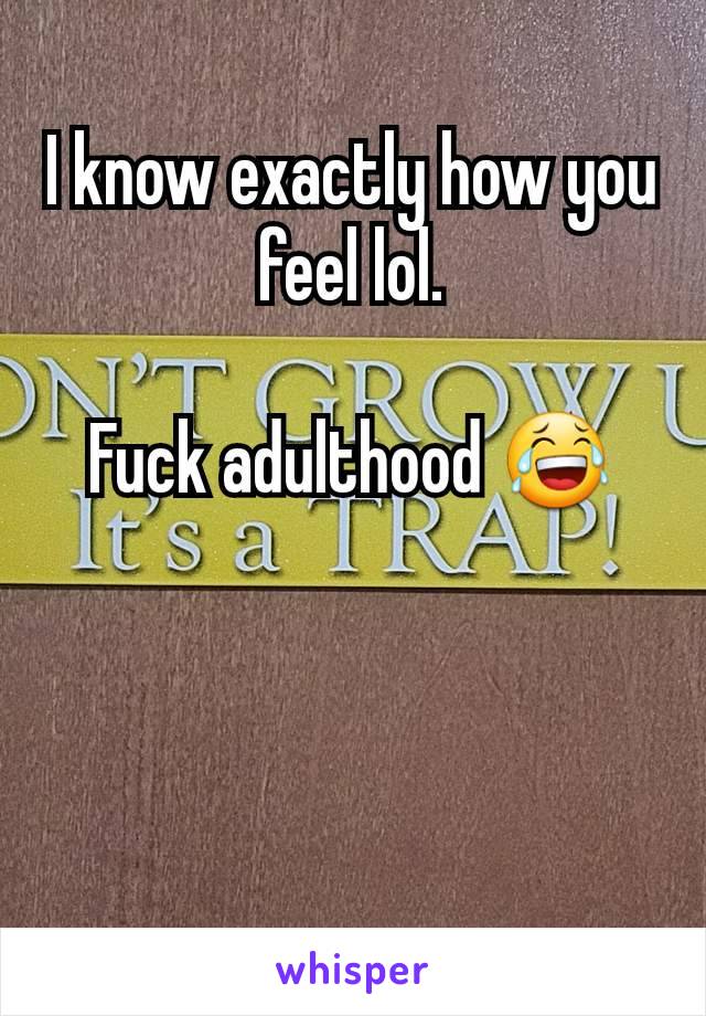 I know exactly how you feel lol.

Fuck adulthood 😂