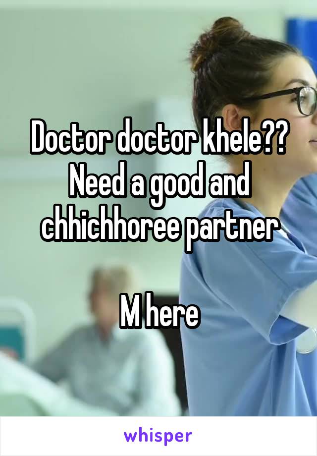 Doctor doctor khele??
Need a good and chhichhoree partner

M here