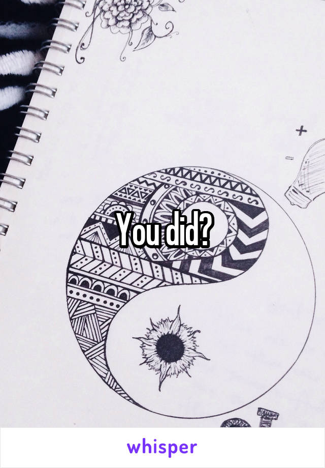 You did?