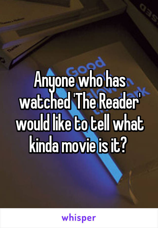 Anyone who has watched 'The Reader' would like to tell what kinda movie is it? 