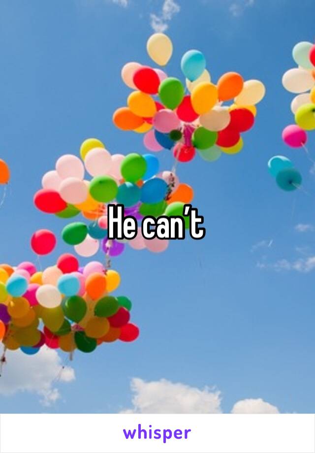 He can’t 