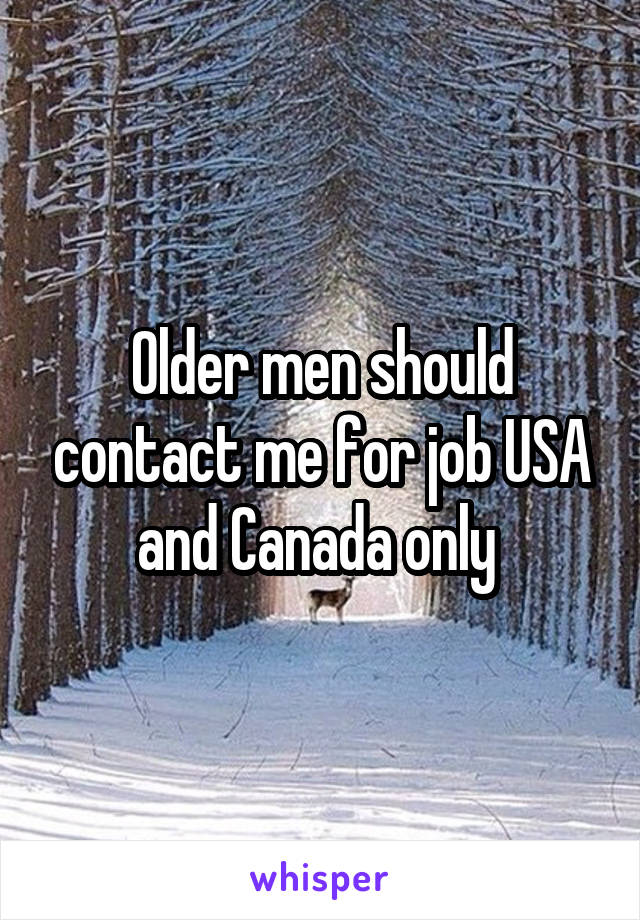 Older men should contact me for job USA and Canada only 