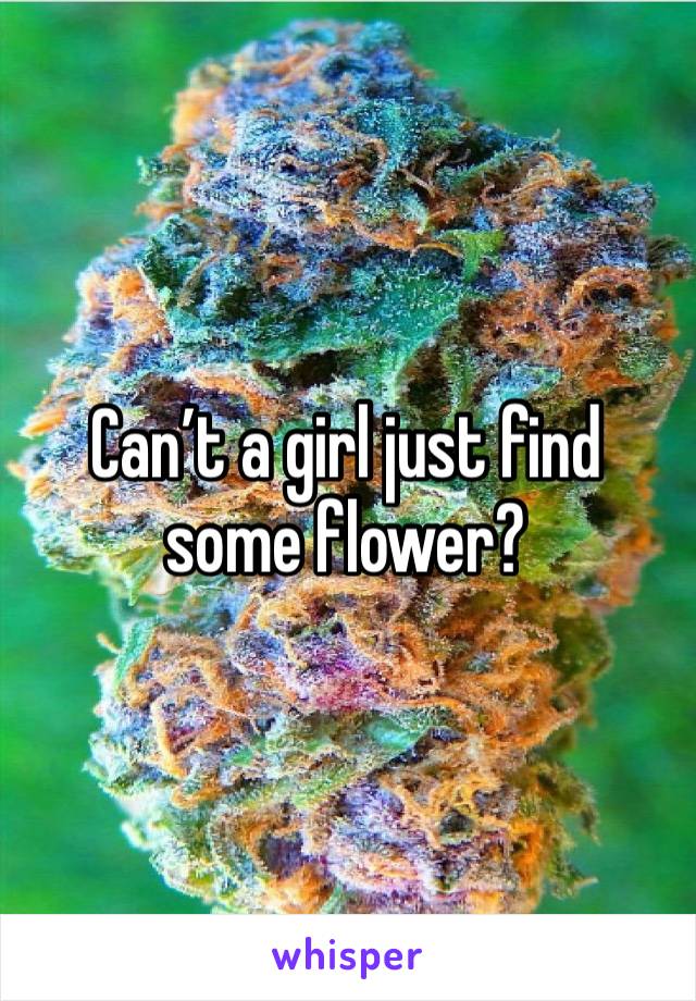 Can’t a girl just find some flower?