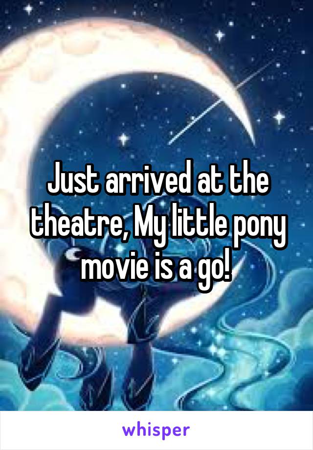 Just arrived at the theatre, My little pony movie is a go! 