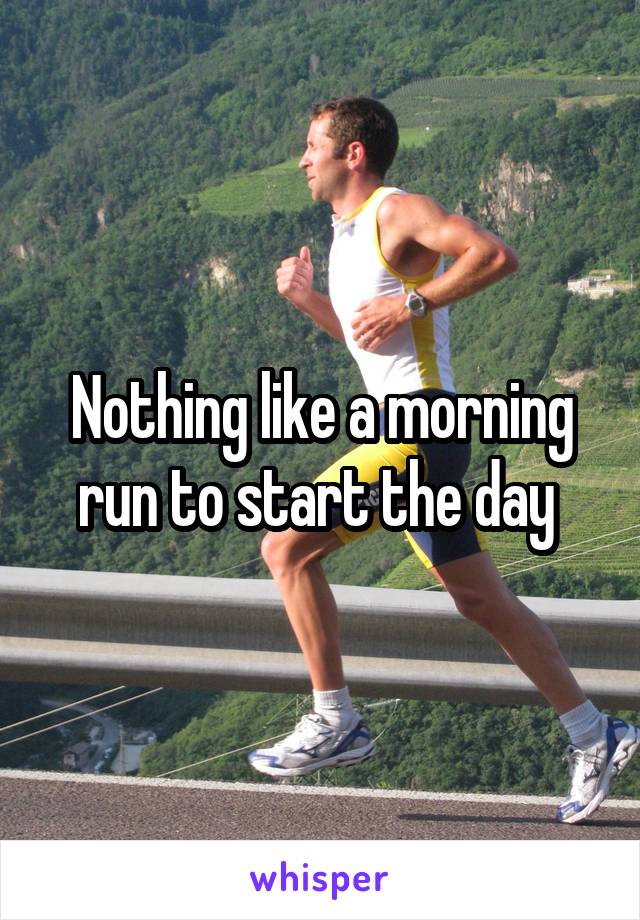 Nothing like a morning run to start the day 