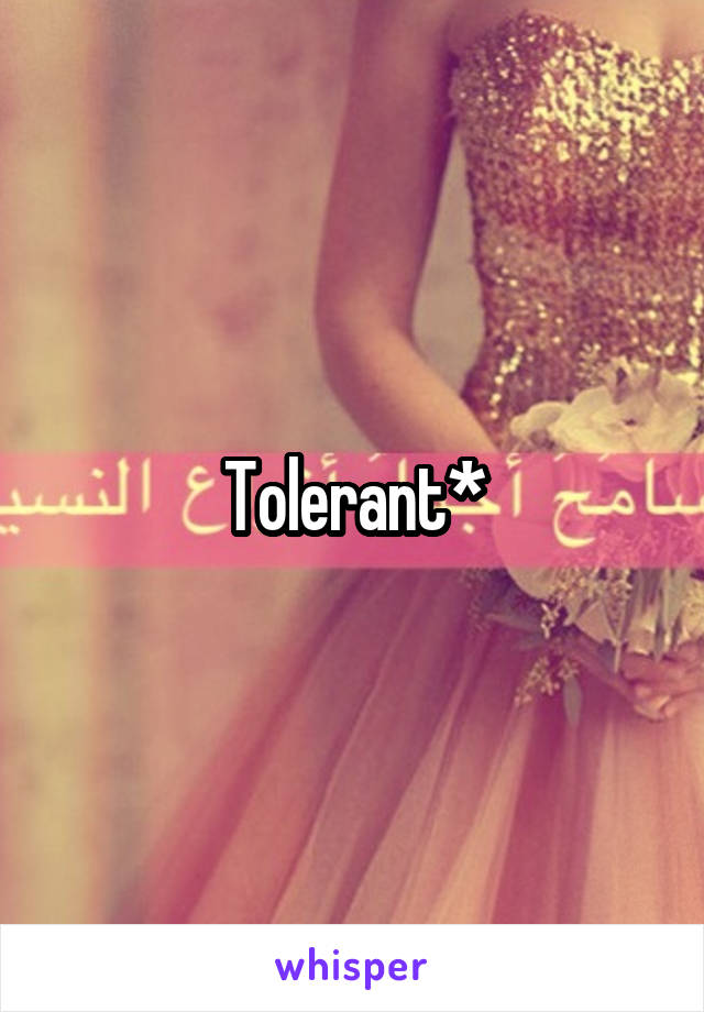 Tolerant*