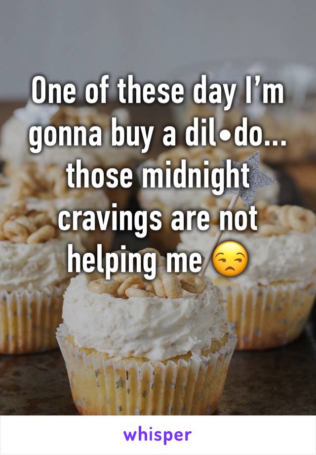 One of these day I’m gonna buy a dil•do... those midnight cravings are not helping me 😒