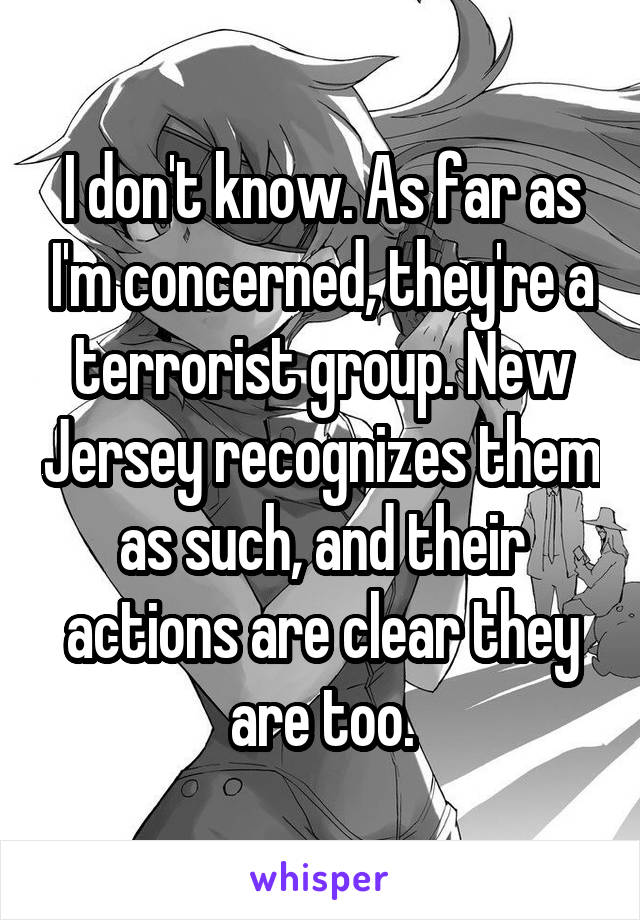 I don't know. As far as I'm concerned, they're a terrorist group. New Jersey recognizes them as such, and their actions are clear they are too.