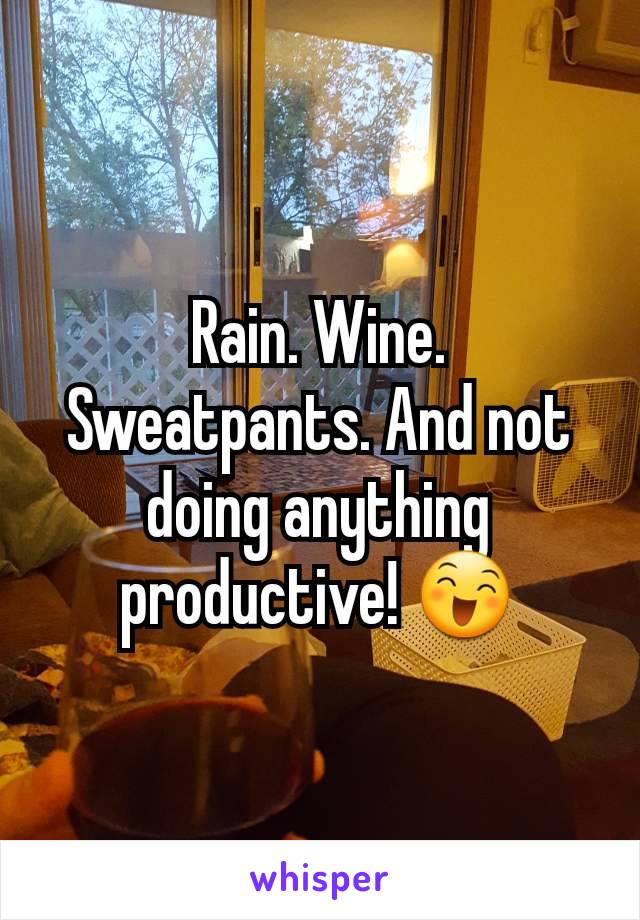 Rain. Wine. Sweatpants. And not doing anything productive! 😄