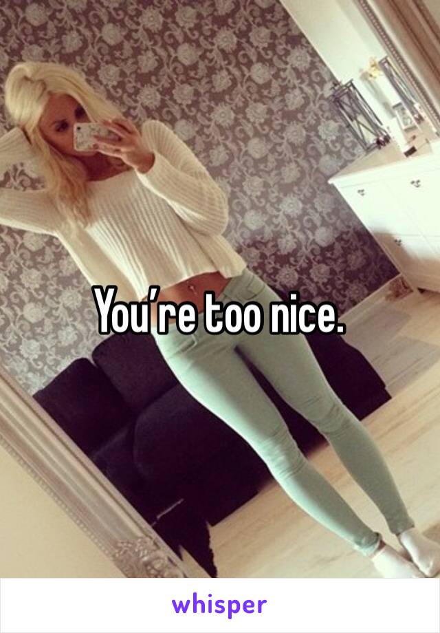 You’re too nice. 