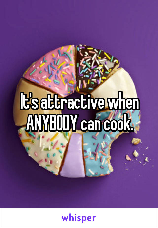 It's attractive when ANYBODY can cook.