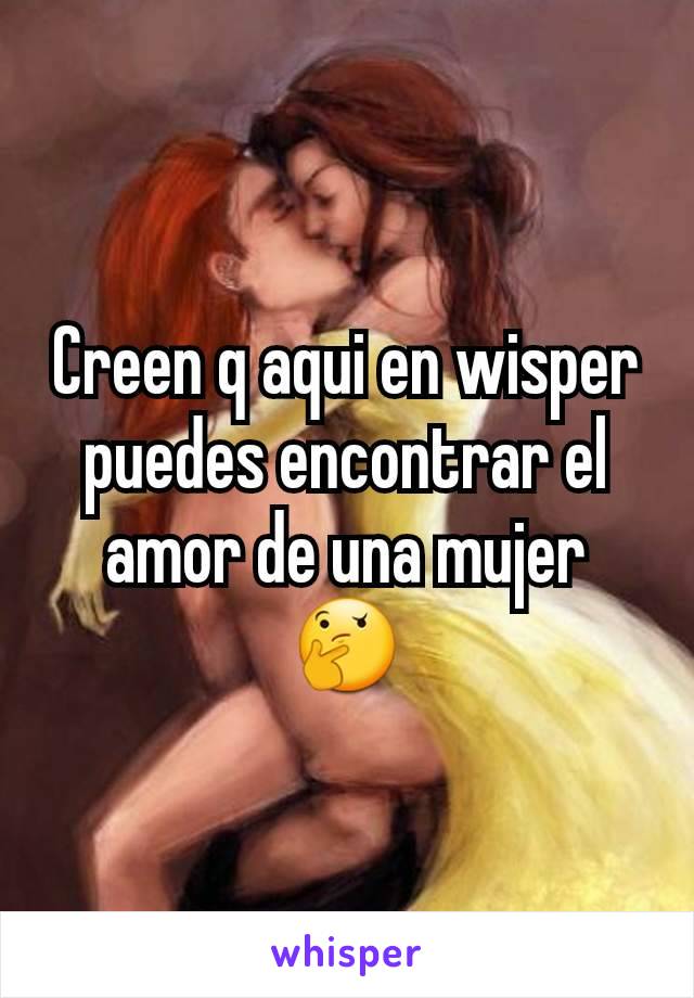 Creen q aqui en wisper puedes encontrar el amor de una mujer 🤔