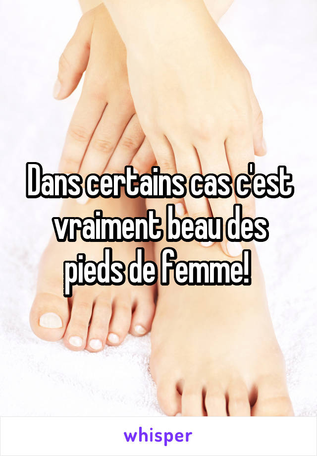 Dans certains cas c'est vraiment beau des pieds de femme! 