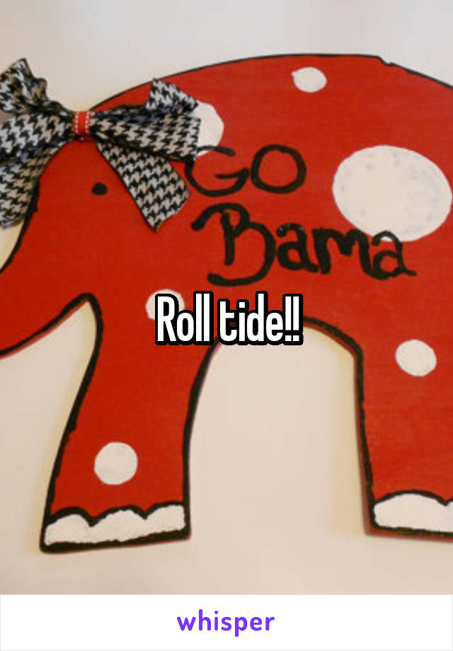 Roll tide!!