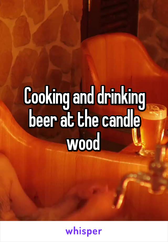 Cooking and drinking beer at the candle wood 