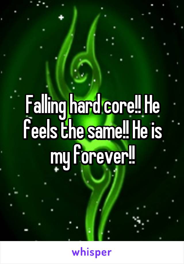 Falling hard core!! He feels the same!! He is my forever!!