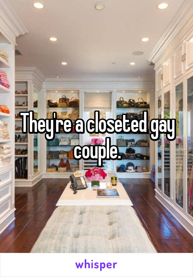 They're a closeted gay couple.