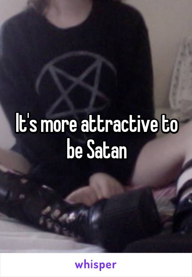 It's more attractive to be Satan